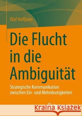 Die Flucht in Die Ambiguität: Strategische Kommunikation Zwischen Ein- Und Mehrdeutigkeiten Hoffjann, Olaf 9783658376765 Springer Fachmedien Wiesbaden - książka