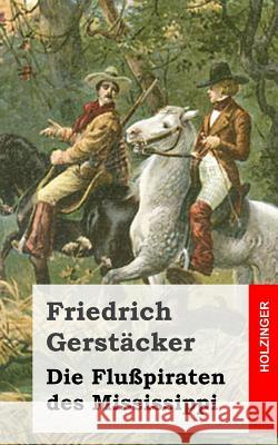 Die Flußpiraten des Mississippi: Aus dem Waldleben Amerikas Gerstacker, Friedrich 9781482399622 Createspace - książka