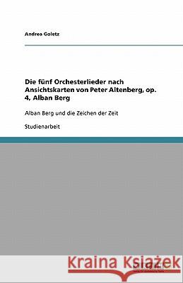 Die fünf Orchesterlieder nach Ansichtskarten von Peter Altenberg, op. 4, Alban Berg : Alban Berg und die Zeichen der Zeit Andrea Goletz 9783640418909 Grin Verlag - książka