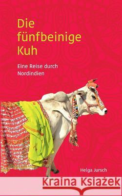 Die fünfbeinige Kuh: Eine Reise durch Nordindien Jursch, Helga 9783734771392 Books on Demand - książka