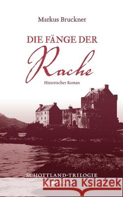 Die F?nge der Rache: Historischer Roman Schottland-Trilogie Band 2 Markus Bruckner 9783759703941 Bod - Books on Demand - książka