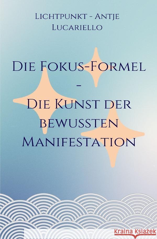 Die Fokus-Formel - Die Kunst der bewussten Manifestation Lucariello, Antje 9783758477393 epubli - książka