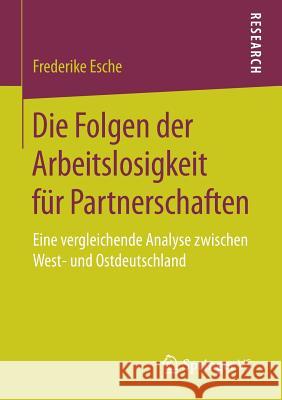 Die Folgen Der Arbeitslosigkeit Für Partnerschaften: Eine Vergleichende Analyse Zwischen West- Und Ostdeutschland Esche, Frederike 9783658177089 Springer vs - książka