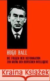 Die Folgen der Reformation : Zur Kritik der deutschen Intelligenz Ball, Hugo Zimmermann, Hans D.  9783892447771 Wallstein - książka