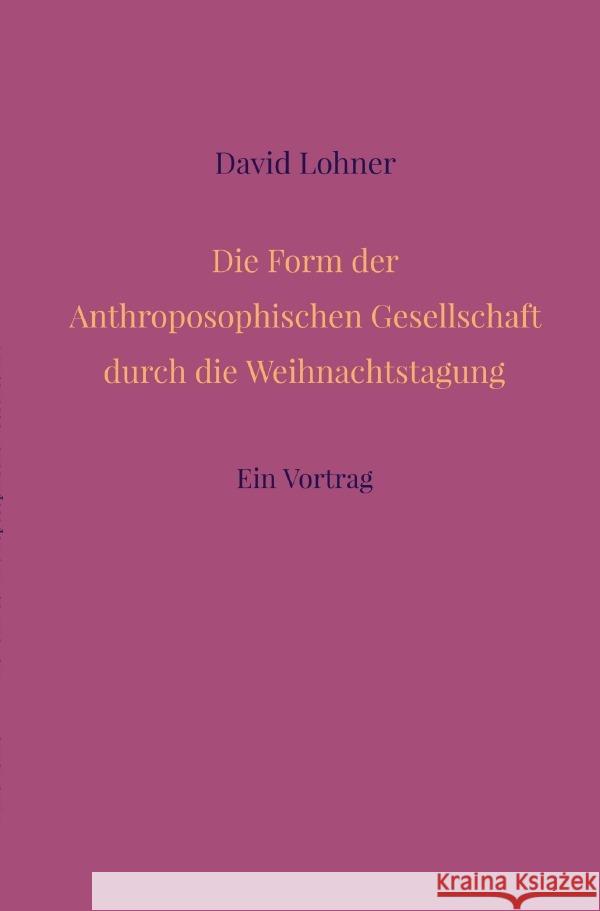 Die Form der Anthroposophischen Gesellschaft durch die Weihnachtstagung Lohner, David 9783759855060 epubli - książka