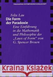 Die Form der Paradoxie : Eine Einführung in die Mathematik und Philosophie der 'Laws of Form' von G. Spencer Brown Lau, Felix   9783896703521 Carl-Auer-Systeme - książka