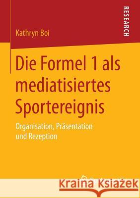 Die Formel 1 ALS Mediatisiertes Sportereignis: Organisation, Präsentation Und Rezeption Boi, Kathryn 9783658093051 Springer vs - książka