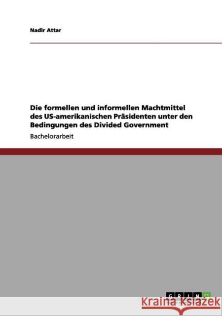 Die formellen und informellen Machtmittel des US-amerikanischen Präsidenten unter den Bedingungen des Divided Government Attar, Nadir 9783656082422 Grin Verlag - książka