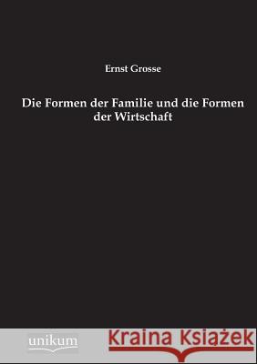 Die Formen der Familie und die Formen der Wirtschaft Grosse, Ernst 9783845744339 UNIKUM - książka