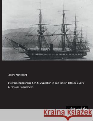 Die Forschungsreise S.M.S. Gazelle in Den Jahren 1874 Bis 1876 Reichs-Marineamt 9783956560002 Weitsuechtig - książka