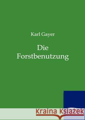 Die Forstbenutzung Gayer, Karl 9783864446474 Salzwasser-Verlag - książka