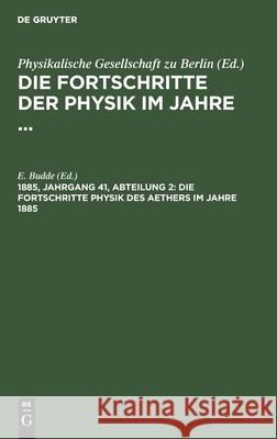 Die Fortschritte Physik Des Aethers Im Jahre 1885 E Budde, No Contributor 9783112369937 De Gruyter - książka
