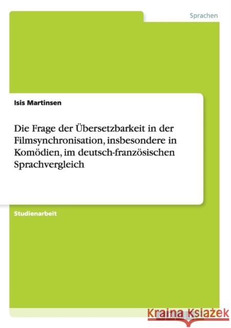 Die Frage der Übersetzbarkeit in der Filmsynchronisation, insbesondere in Komödien, im deutsch-französischen Sprachvergleich Martinsen, Isis 9783656078906 Grin Verlag - książka