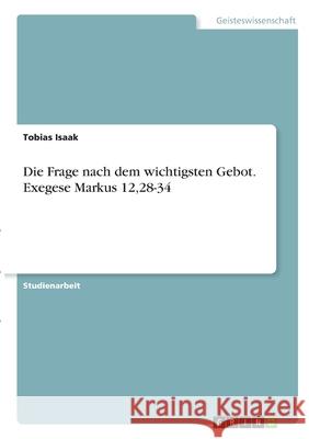 Die Frage nach dem wichtigsten Gebot. Exegese Markus 12,28-34 Tobias Isaak 9783346319968 Grin Verlag - książka