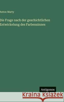 Die Frage nach der geschichtlichen Entwickelung des Farbensinnes Anton Marty 9783386962834 Antigonos Verlag - książka