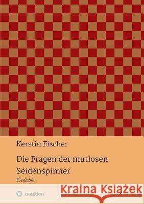 Die Fragen der mutlosen Seidenspinner Fischer, Kerstin 9783746950280 Tredition Gmbh - książka