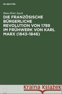 Die französische bürgerliche Revolution von 1789 im Frühwerk von Karl Marx (1843-1846) Jaeck, Hans-Peter 9783112650813 de Gruyter - książka