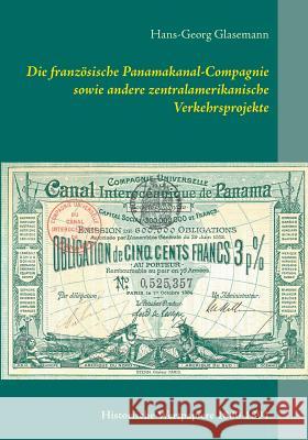Die französische Panamakanal-Compagnie sowie andere zentralamerikanische Verkehrsprojekte: Historische Wertpapiere 1880-1894 Glasemann, Hans-Georg 9783749429042 Books on Demand - książka