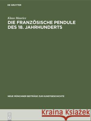 Die französische Pendule des 18. Jahrhunderts : Ein Beitrag zu ihrer Ikonologie Maurice, Klaus 9783110032789 De Gruyter - książka