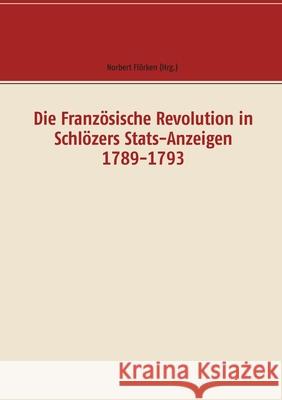 Die Französische Revolution in Schlözers Stats-Anzeigen 1789-1793: Dokumente Norbert Flörken 9783749477951 Books on Demand - książka