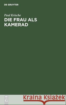 Die Frau ALS Kamerad: Grundsätzliches Zum Problem Des Geschlechtes Krische, Paul 9783111127491 Walter de Gruyter - książka