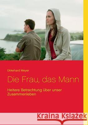 Die Frau, das Mann: Heitere Betrachtung über unser Zusammenleben Meyer, Ekkehard 9783746096193 Books on Demand - książka