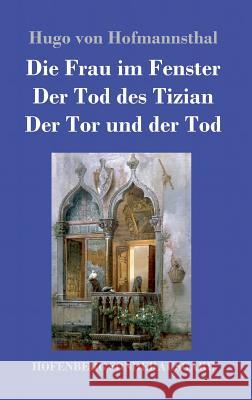 Die Frau im Fenster / Der Tod des Tizian / Der Tor und der Tod: Drei Dramen Hofmannsthal, Hugo Von 9783743712027 Hofenberg - książka