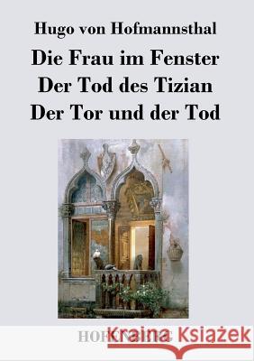 Die Frau im Fenster / Der Tod des Tizian / Der Tor und der Tod: Drei Dramen Hofmannsthal, Hugo Von 9783843027823 Hofenberg - książka