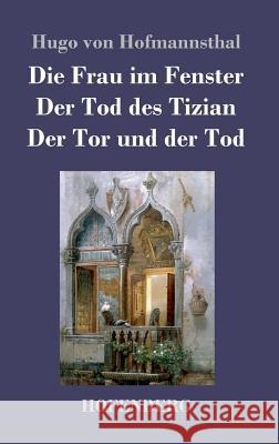 Die Frau im Fenster / Der Tod des Tizian / Der Tor und der Tod: Drei Dramen Hofmannsthal, Hugo Von 9783843027830 Hofenberg - książka