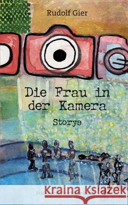Die Frau in der Kamera: Storys Rudolf Gier 9783748159025 Books on Demand - książka