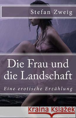 Die Frau und die Landschaft: Eine erotische Erzählung Zweig, Stefan 9781542336956 Createspace Independent Publishing Platform - książka