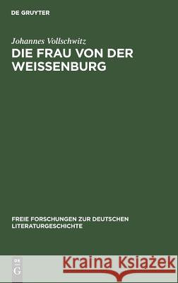 Die Frau Von Der Weißenburg: Das Lied Und Die Sage Vollschwitz, Johannes 9783111040271 Walter de Gruyter - książka