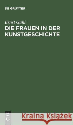 Die Frauen in der Kunstgeschichte Ernst Guhl, Dr 9783111172217 De Gruyter - książka