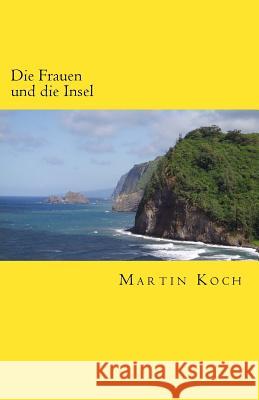 Die Frauen und die Insel: Roman Koch, Martin 9781537016139 Createspace Independent Publishing Platform - książka