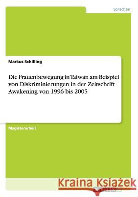 Die Frauenbewegung in Taiwan am Beispiel von Diskriminierungen in der Zeitschrift Awakening von 1996 bis 2005 Schilling, Markus 9783638710404 Grin Verlag - książka
