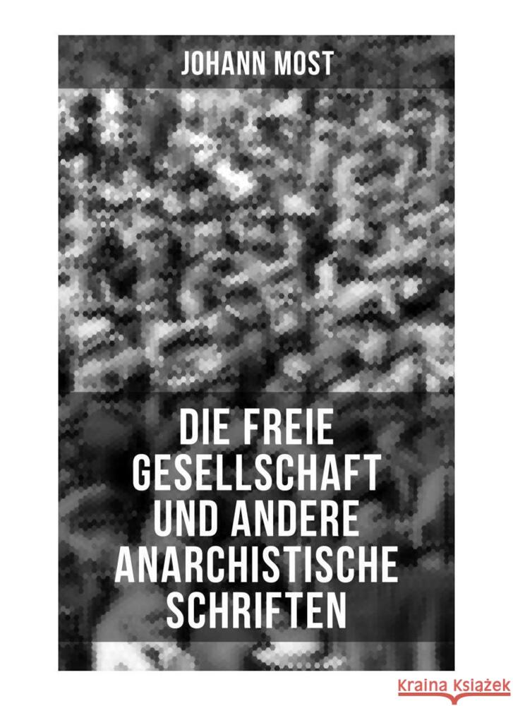 Die freie Gesellschaft und andere anarchistische Schriften Most, Johann 9788027251056 Musaicum Books - książka