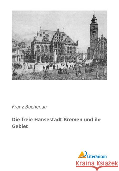 Die freie Hansestadt Bremen und ihr Gebiet Buchenau, Franz 9783959134194 Literaricon - książka