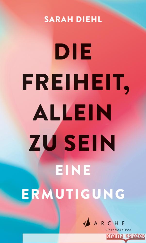 Die Freiheit, allein zu sein Diehl, Sarah 9783716028001 Arche Verlag - książka