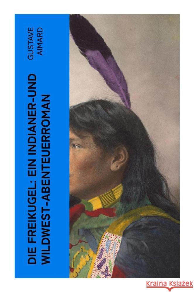 Die Freikugel: Ein Indianer-und Wildwest-Abenteuerroman Aimard, Gustave 9788027346288 e-artnow - książka