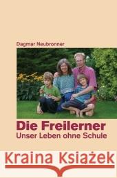 Die Freilerner : Unser Leben ohne Schule Neubronner, Dagmar   9783934719347 Genius - książka