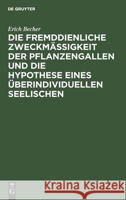 Die Fremddienliche Zweckmäßigkeit Der Pflanzengallen Und Die Hypothese Eines Überindividuellen Seelischen Becher, Erich 9783112436059 de Gruyter - książka