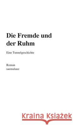 Die Fremde und der Ruhm: Eine Tunnelgeschichte Alfred Samuel Lanz 9783347344815 Tredition Gmbh - książka