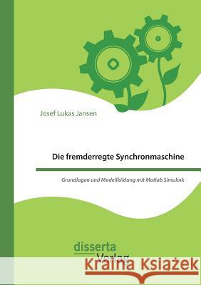 Die fremderregte Synchronmaschine. Grundlagen und Modellbildung mit Matlab Simulink Josef Lukas Jansen 9783959352987 Disserta Verlag - książka