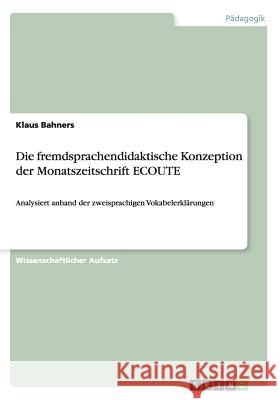 Die fremdsprachendidaktische Konzeption der Monatszeitschrift ECOUTE: Analysiert anhand der zweisprachigen Vokabelerklärungen Bahners, Klaus 9783656660941 Grin Verlag Gmbh - książka