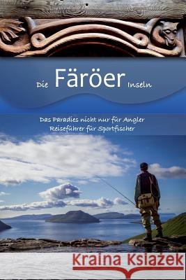 Die Färöer Inseln: Das Paradies nicht nur für Angler, Reiseführer für Sportfischer Kirchner, Mauritia 9783000405860 Bymauritia - książka