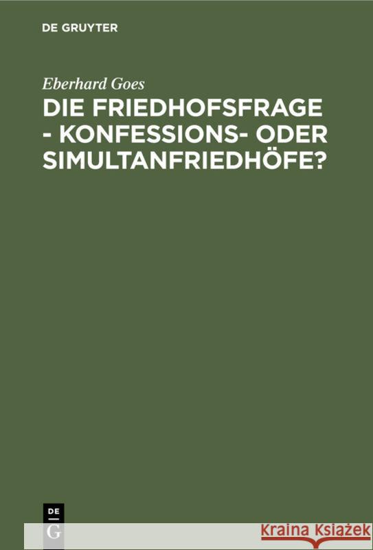 Die Friedhofsfrage - Konfessions- Oder Simultanfriedhöfe?: Ein Lösungsversuch Auf Grund Der Tatsachen Eberhard Goes 9783111265124 De Gruyter - książka