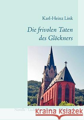 Die frivolen Taten des Glöckners: Novelle - Lieder und Gedichte - Mundart Link, Karl-Heinz 9783833483837 Bod - książka