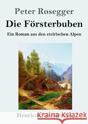Die F?rsterbuben (Gro?druck): Ein Roman aus den steirischen Alpen Peter Rosegger 9783847854913 Henricus - książka