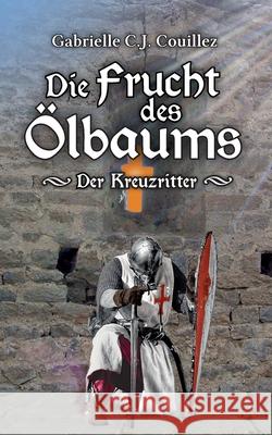 Die Frucht des Ölbaums: Der Kreuzritter Couillez, Gabrielle C. J. 9783749485666 Books on Demand - książka