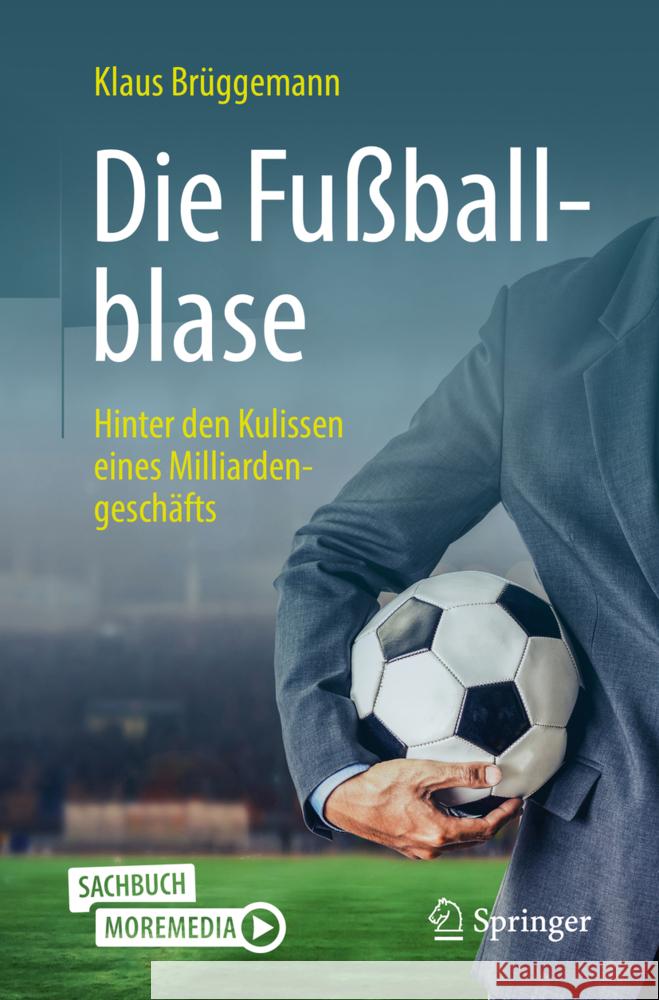 Die Fußballblase: Hinter Den Kulissen Eines Milliardengeschäfts Brüggemann, Klaus 9783662643266 Springer Berlin Heidelberg - książka